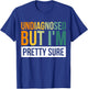 Undiagnosed But I'm Pretty Sure T-Shirt - T-Shirt | Royal