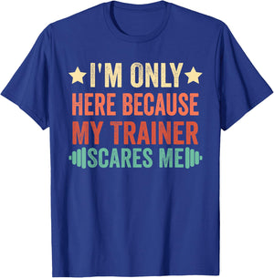 I'm Only Here Because My Trainer Scares Me Workout Fitness T-Shirt - T-Shirt | Royal