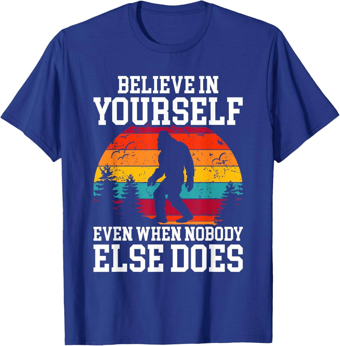 Bigfoot Believe In Yourself Even When No One Else Does Funny T-Shirt - T-Shirt | Royal