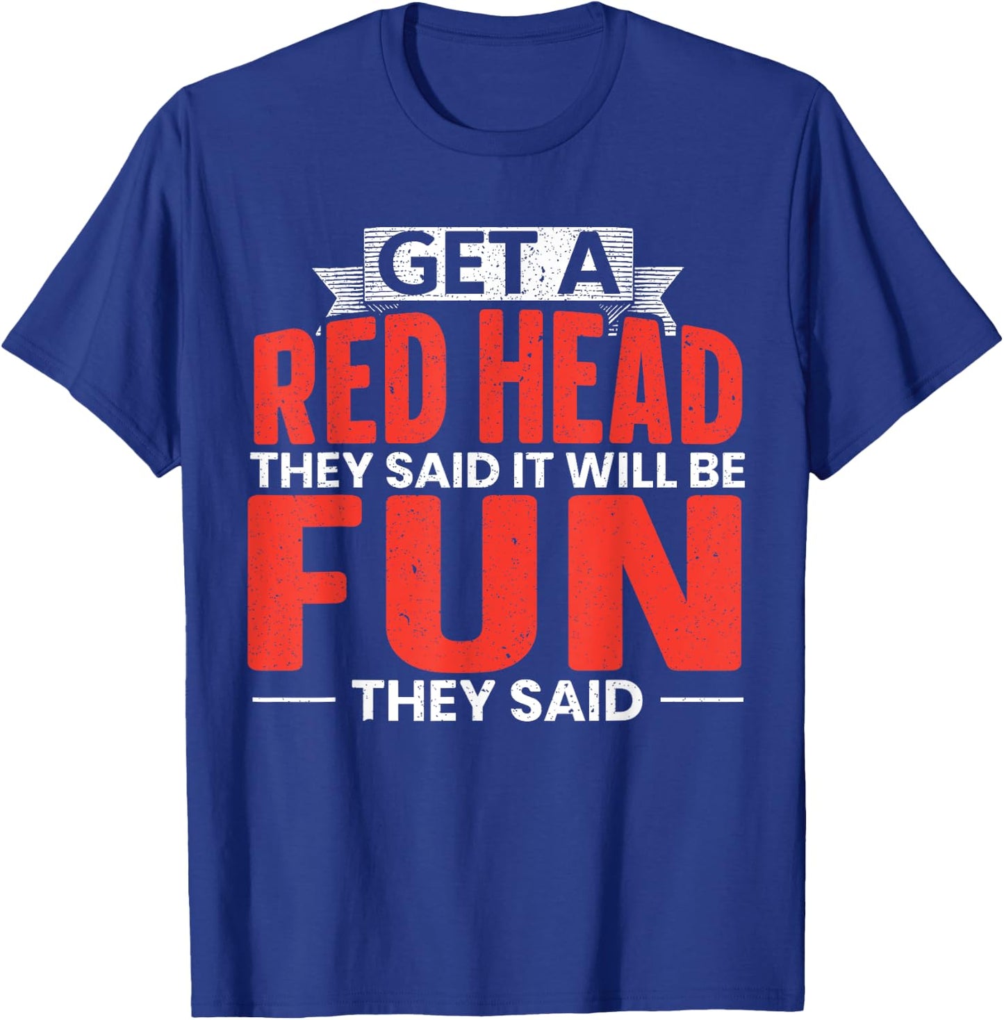 Get A Red Head They Said It Will Be Fun They Said Redhead T-Shirt - T-Shirt | Royal