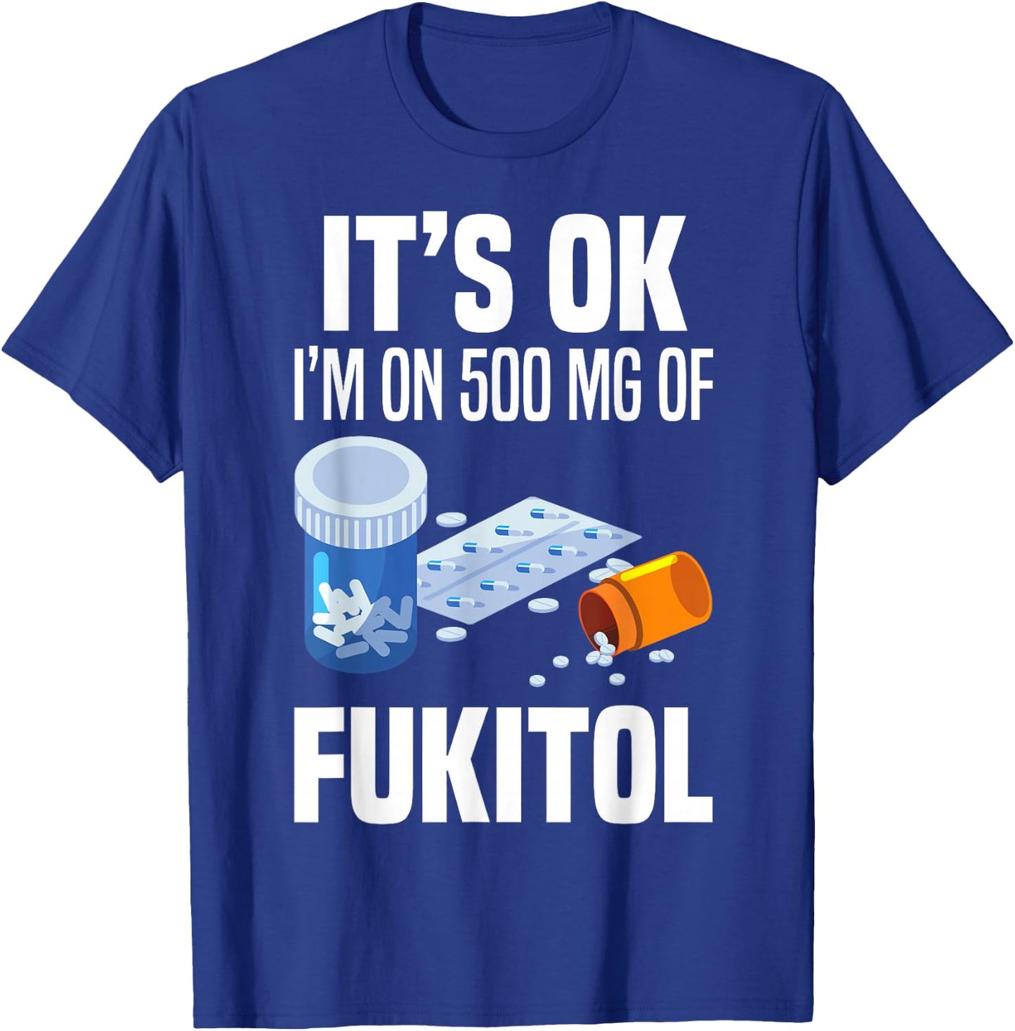 It's Ok I'm On 500 Mg Of Fukitol Funny Saying I Don't Care T-Shirt - T-Shirt | Royal