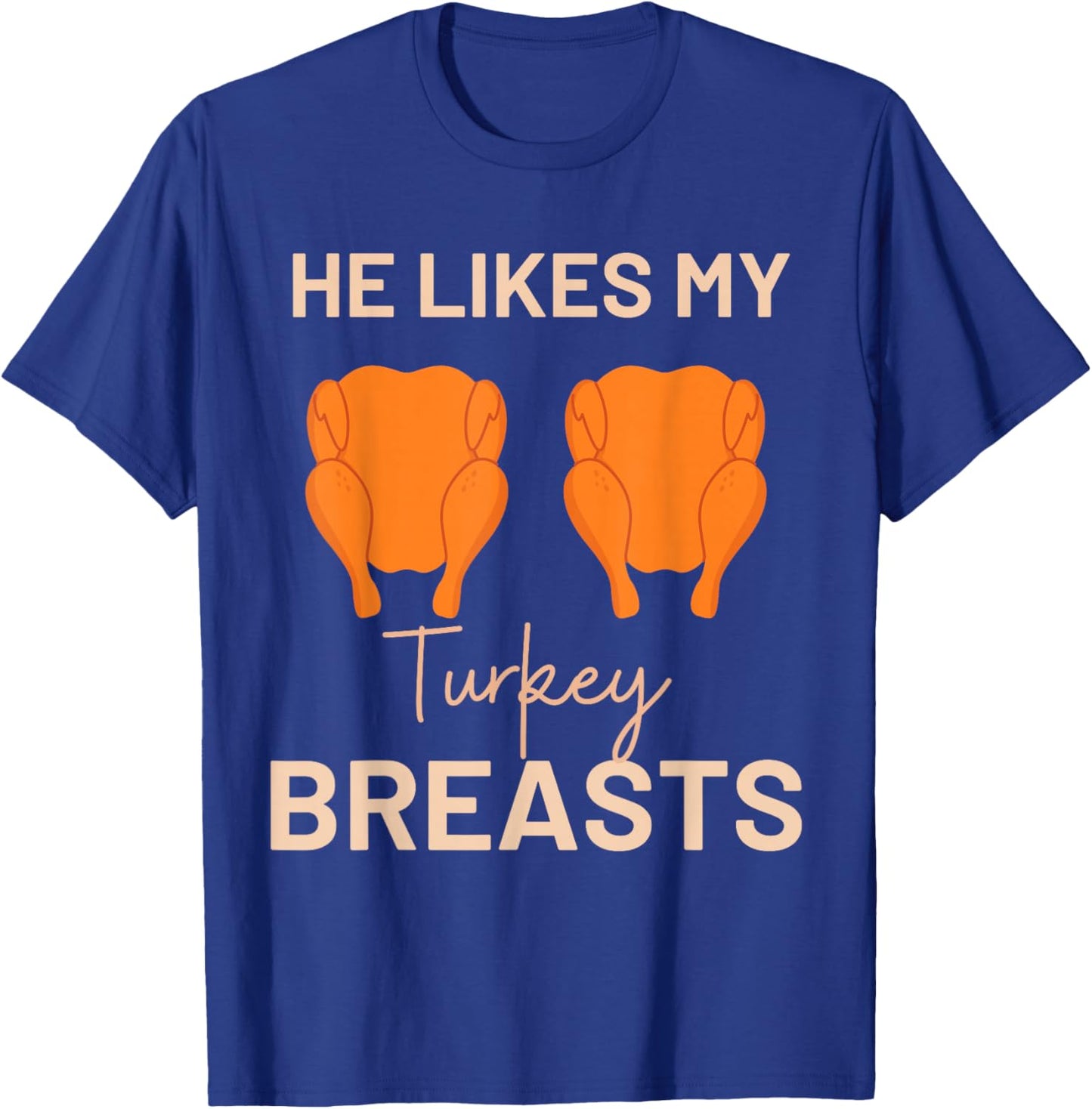 He Likes My Turkey Breasts Thanksgiving Turkey Adult Humor T-Shirt - T-Shirt | Royal