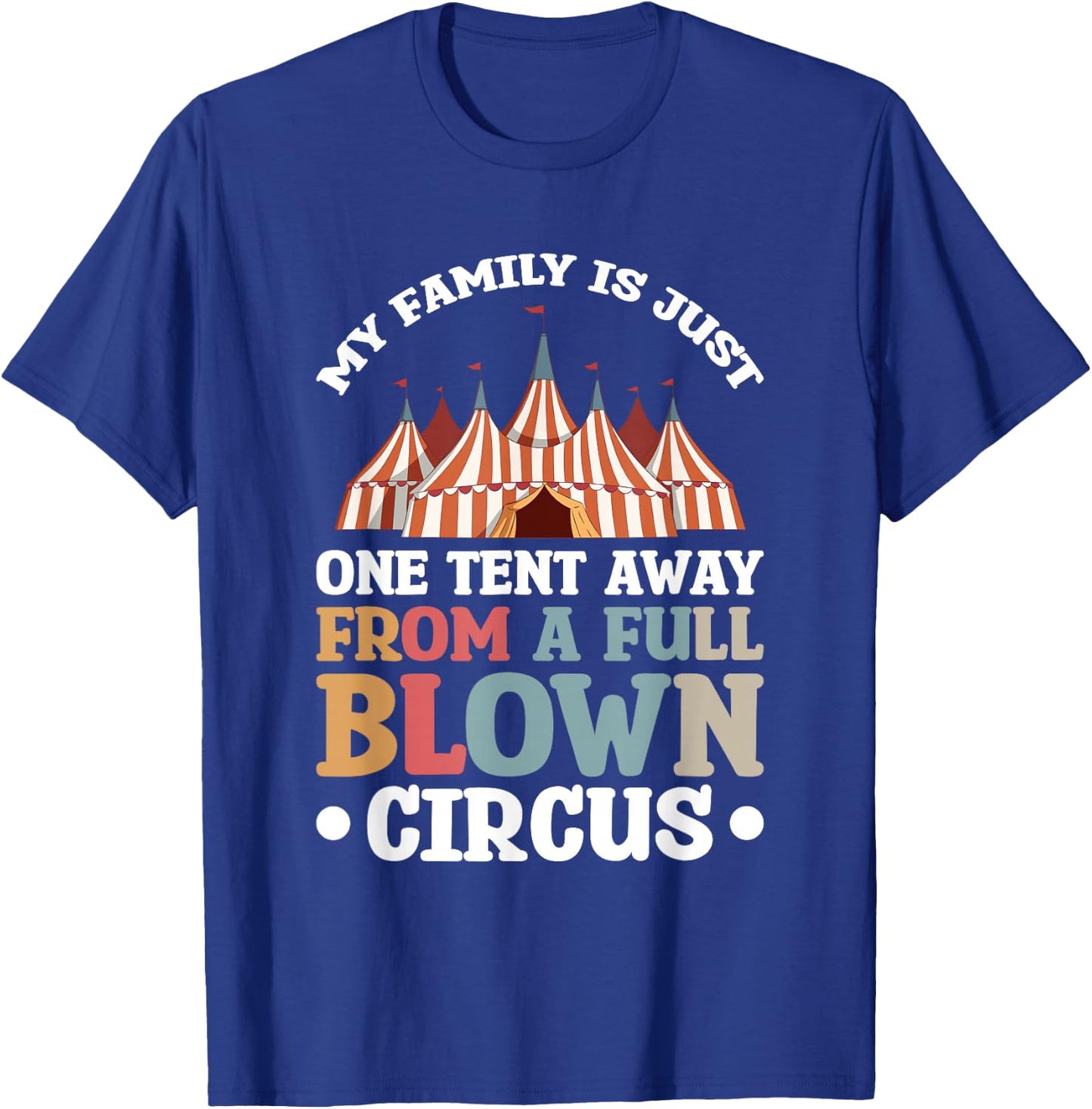 My Family Is Just One Tent Away From A Full Blown Circus T-Shirt - T-Shirt | Royal