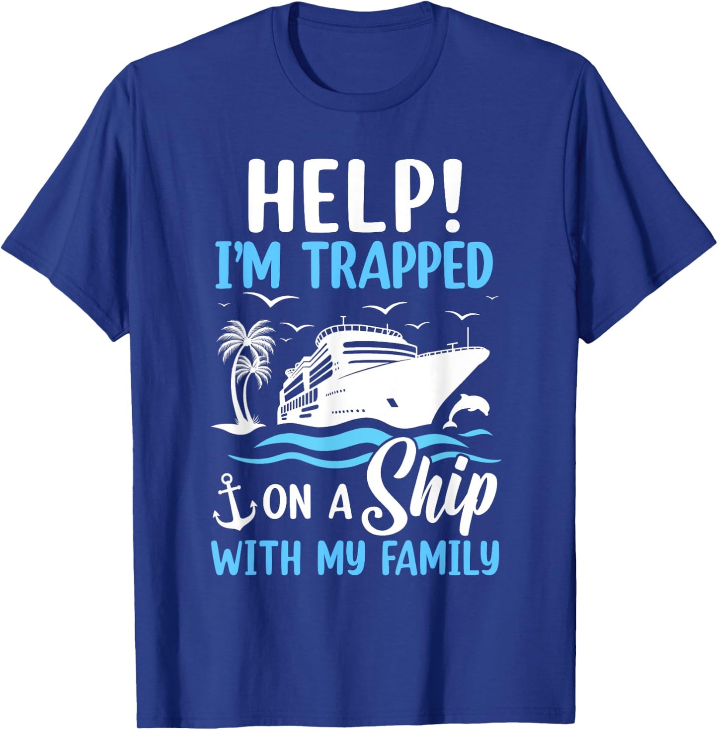 Help I'm Trapped On A Ship With My Family Vacation Cruise T-Shirt - T-Shirt | Royal