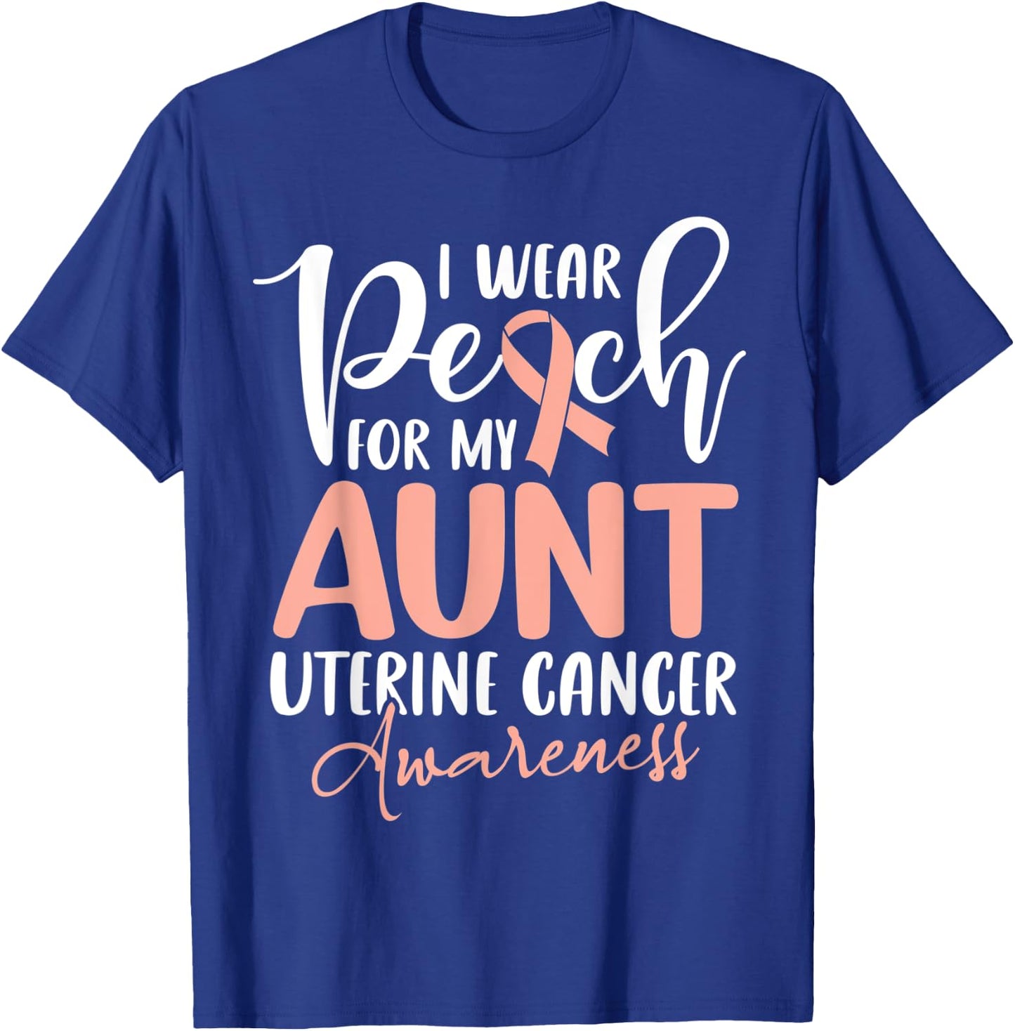 I Wear Peach For My Aunt Uterine Cancer Awareness T-Shirt - T-Shirt | Royal