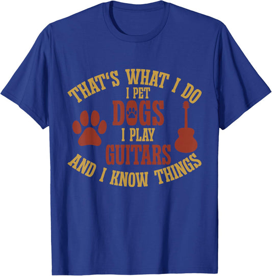 That's What I Do I Pet Dogs I Play Guitars And I Know Things , Small, Black T-Shirt - T-Shirt | Royal