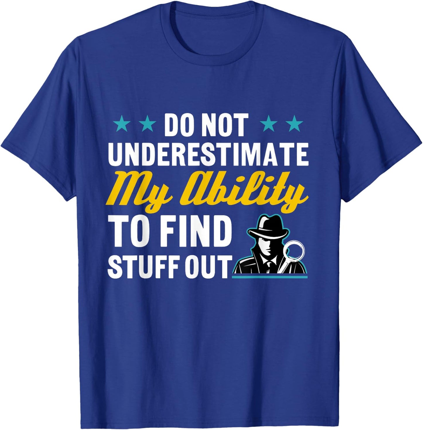 Do Not Underestimate My Ability To Find Stuff Out T-Shirt - T-Shirt | Royal