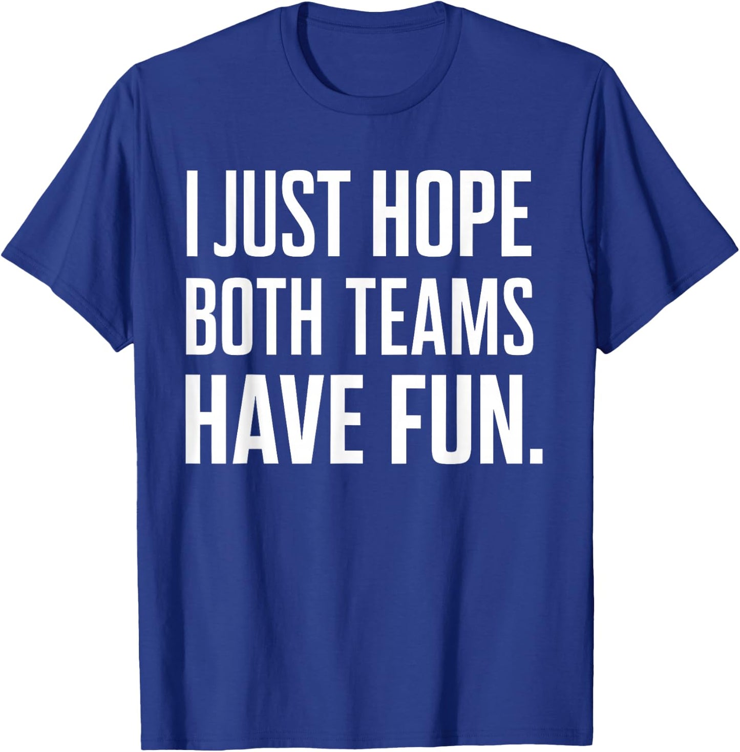 I Just Hope Both Teams Have Fun T-Shirt - T-Shirt | Royal