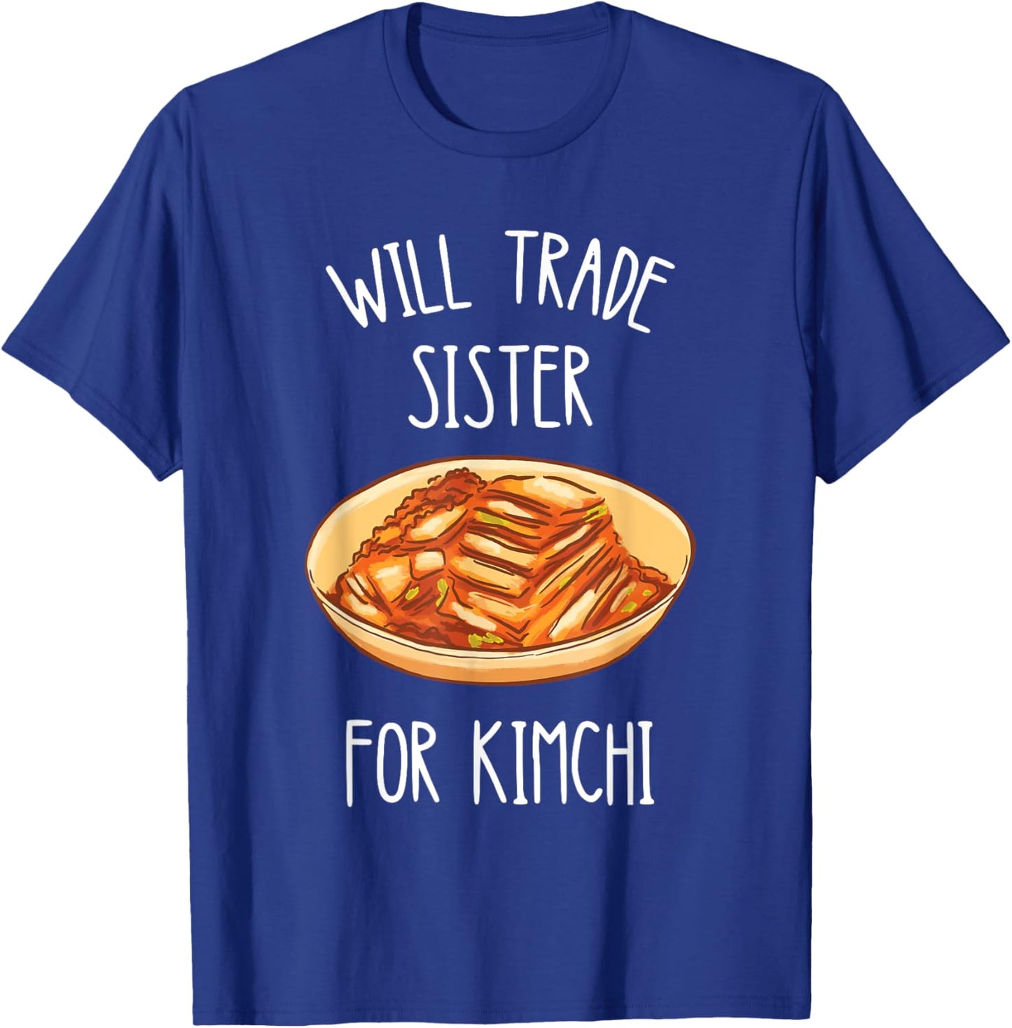 Kimchi Will Trade Sister For Kimchi Korean Food Foodie T-Shirt - T-Shirt | Royal