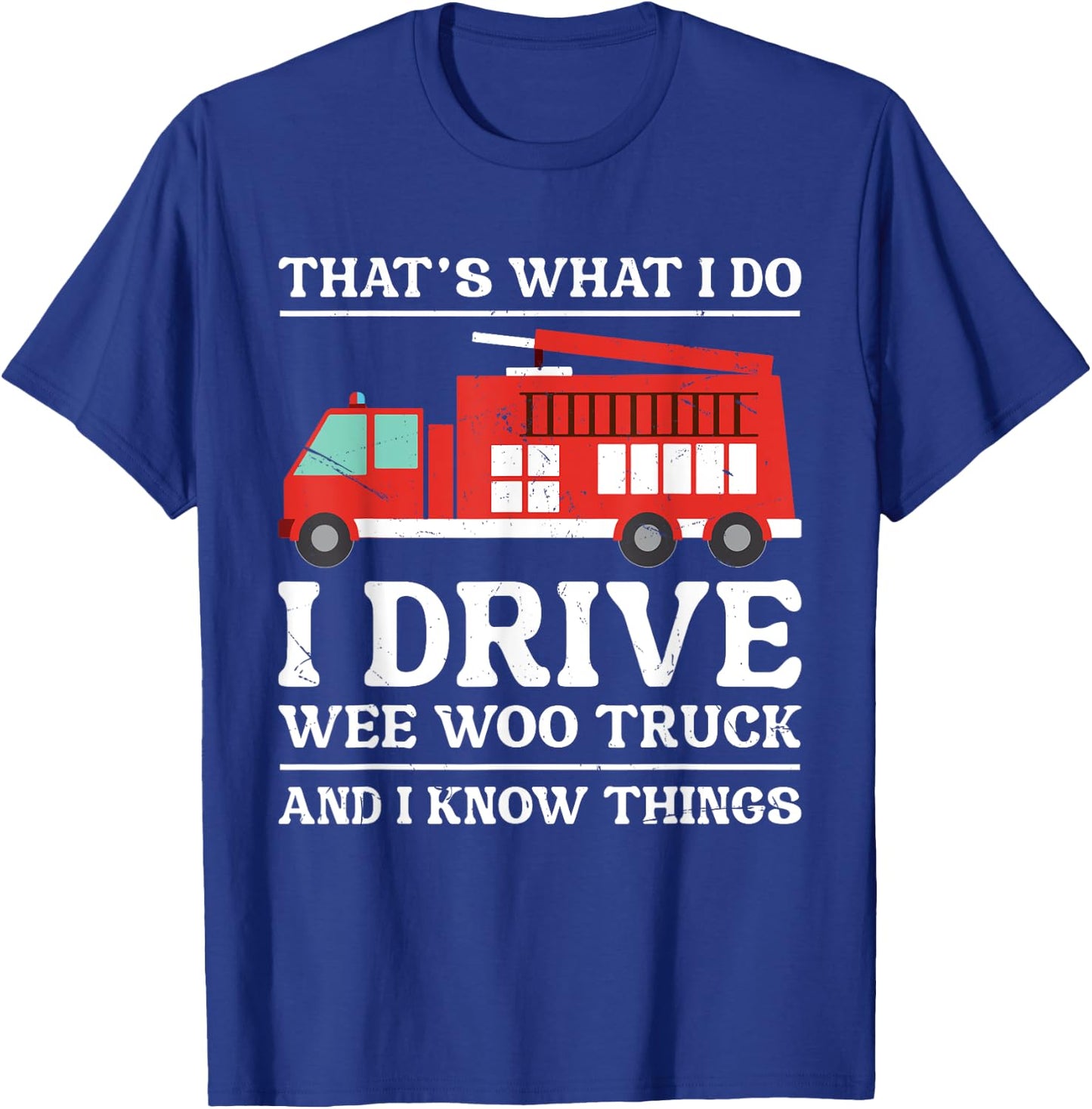 Funny Firefighter That's What I Do I Drive Wee Woo Truck T-Shirt - T-Shirt | Royal
