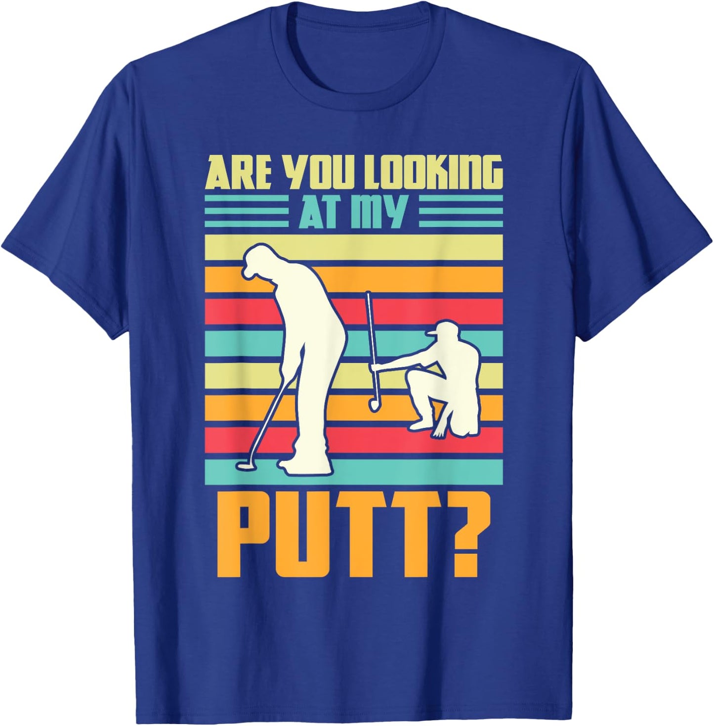 Are you looking at my putt Golf Golfing T-Shirt - T-Shirt | Royal