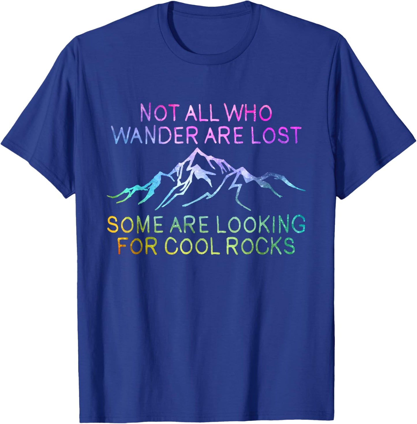 Not All Who Wander Are Lost, Some Are Looking For Cool Rocks T-Shirt - T-Shirt | Royal