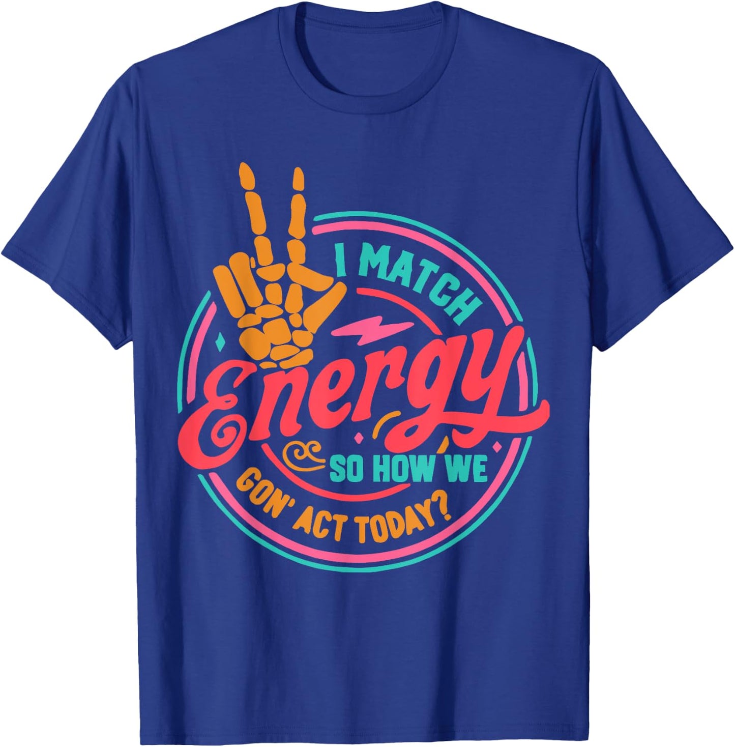 I Match Energy So How We Gon Act Today T-Shirt - T-Shirt | Royal