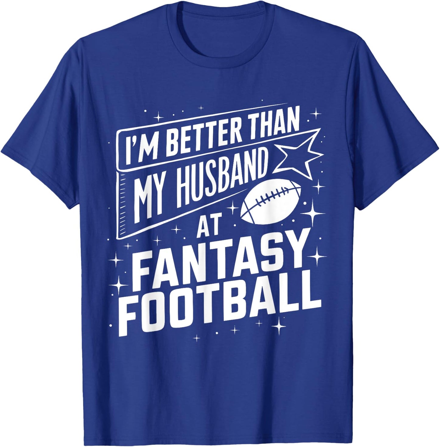 I'm Better Than My Husband at Fantasy Football Funny T-Shirt - T-Shirt | Royal