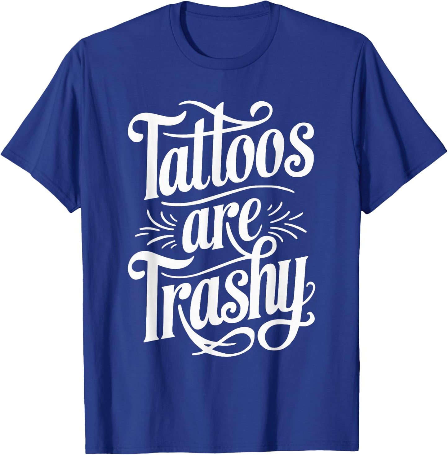 Tattoos Are Trashy T-Shirt - T-Shirt | Royal