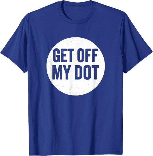 Get Off My Dot Funny Marching Band T-Shirt - T-Shirt | Royal
