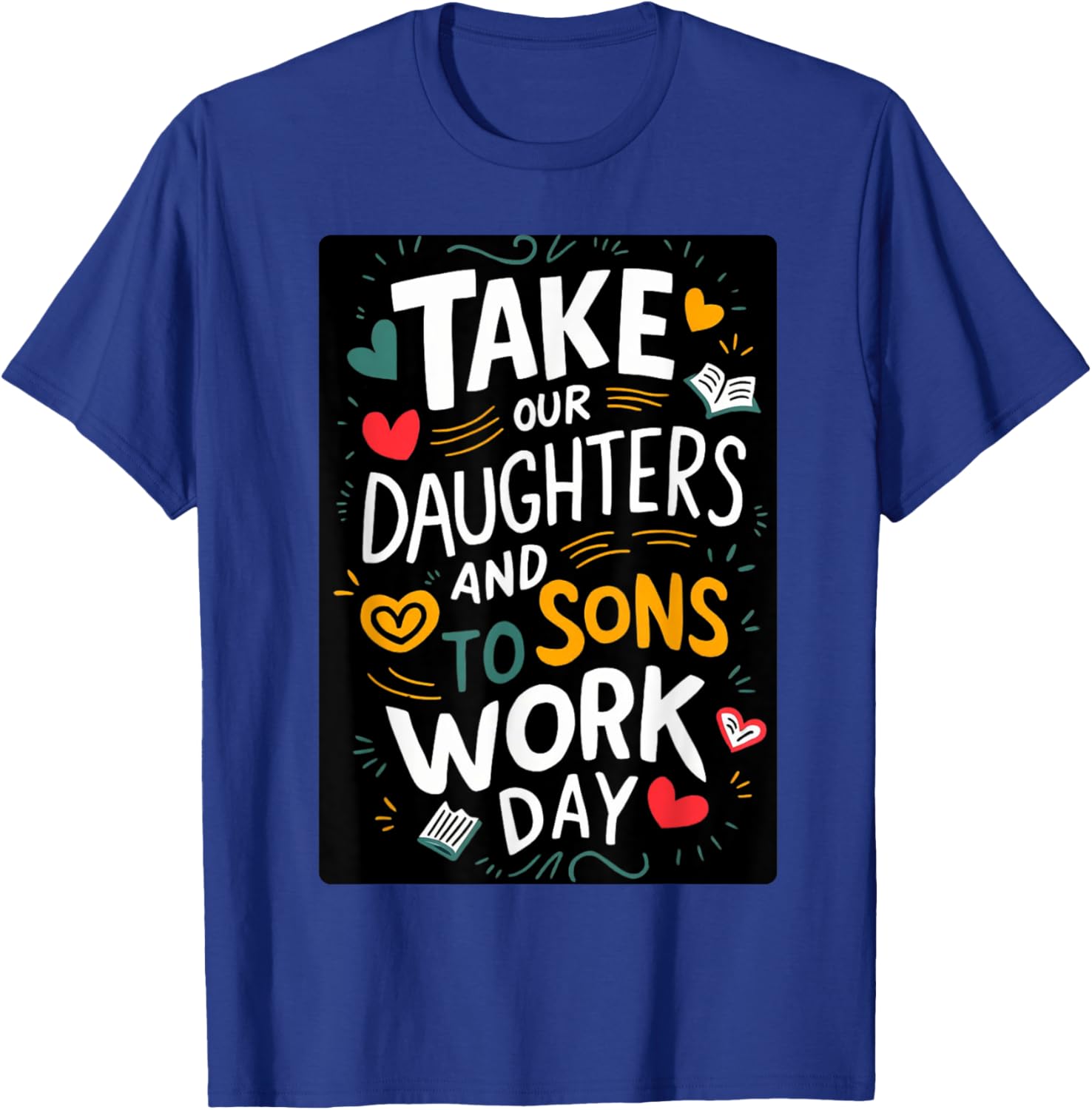 Everyday is Take our Daughters and Sons to Work Day T-Shirt - T-Shirt | Royal