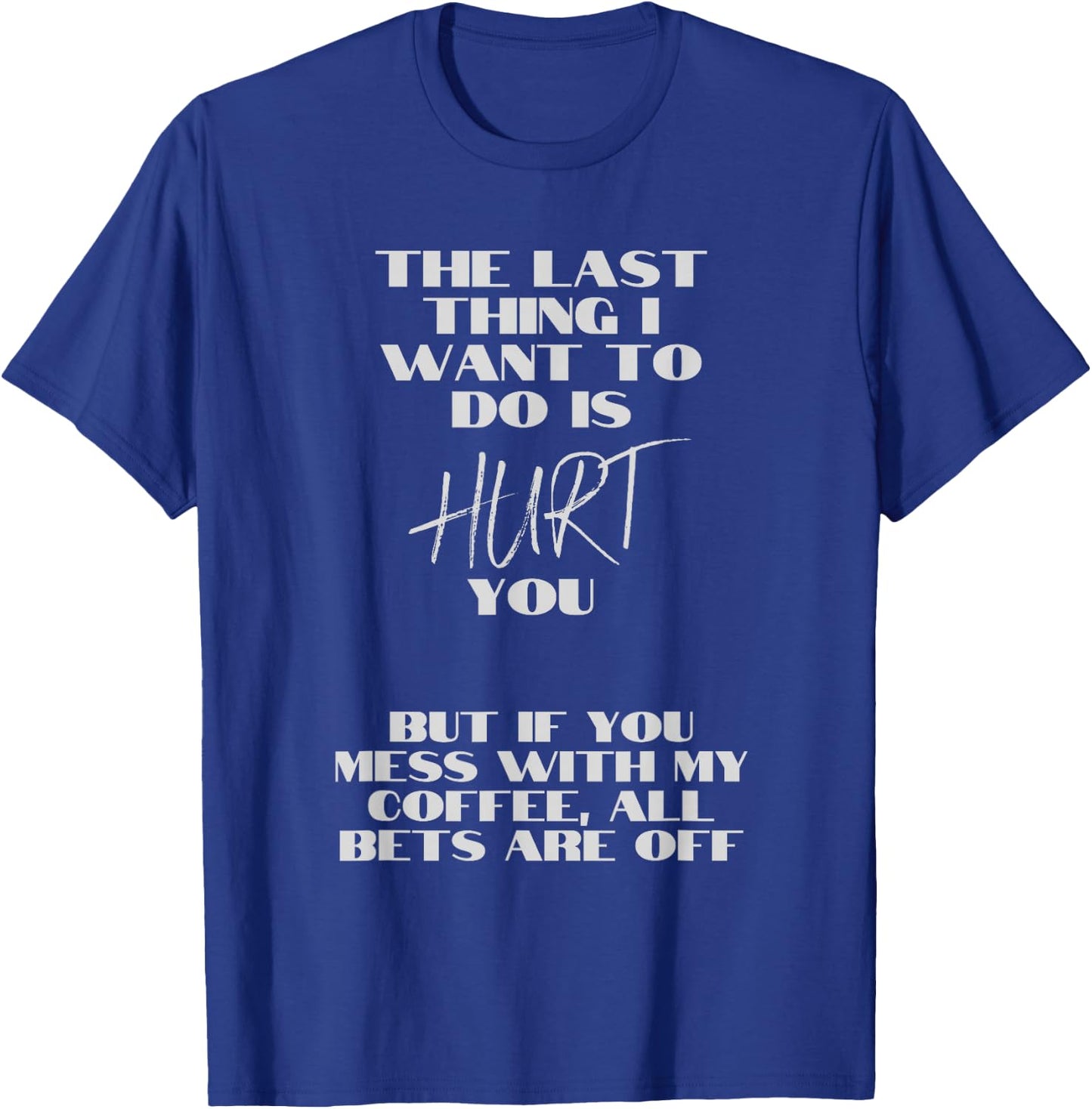 Don't mess with my coffee. I don't want to hurt you. T-Shirt - T-Shirt | Royal