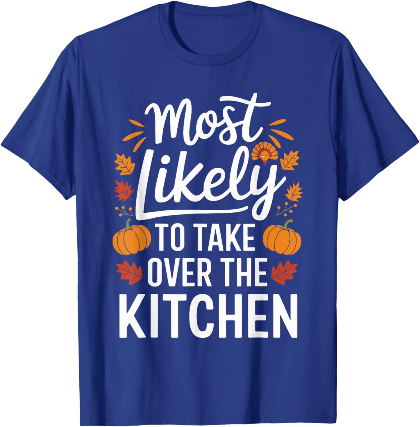 Most Likely To Take Over The Kitchen Thanksgiving T-Shirt - T-Shirt | Royal
