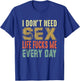Funny Saying, I Don't Need Sex (Life Fucks Me Every Day) T-Shirt - T-Shirt | Royal