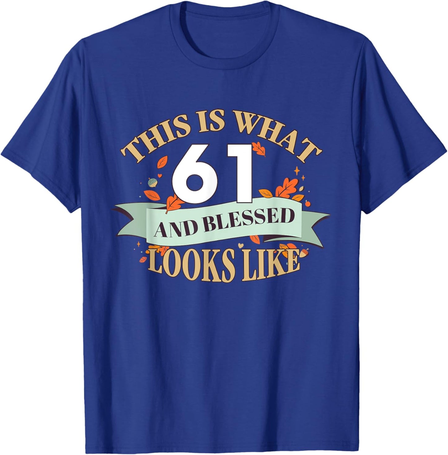 This Is What 61 And Blessed Looks Like 61st Birthday T-Shirt - T-Shirt | Royal