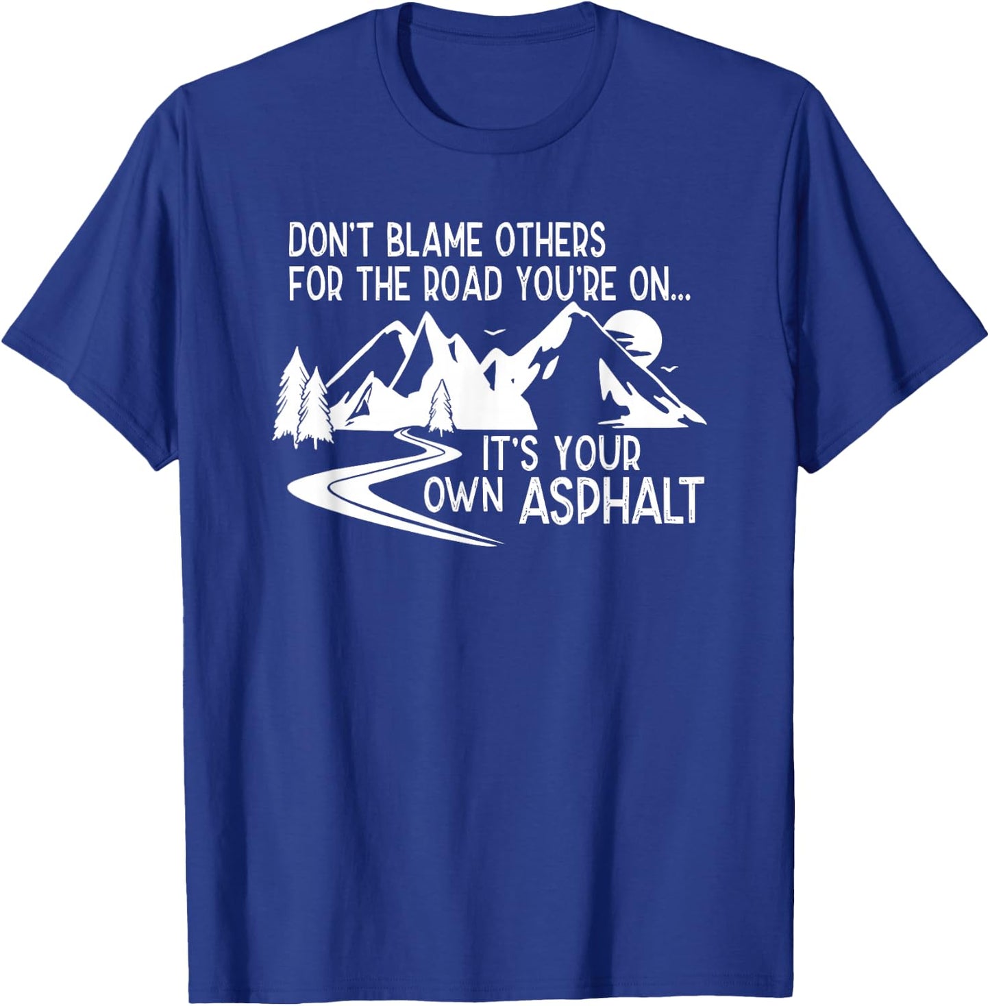 Don't Blame Others for the Road You're on T-Shirt - T-Shirt | Royal