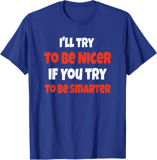 Funny I'll Be Nicer If You'll Be Smarter Sarcastic Humorous T-Shirt - T-Shirt | Royal