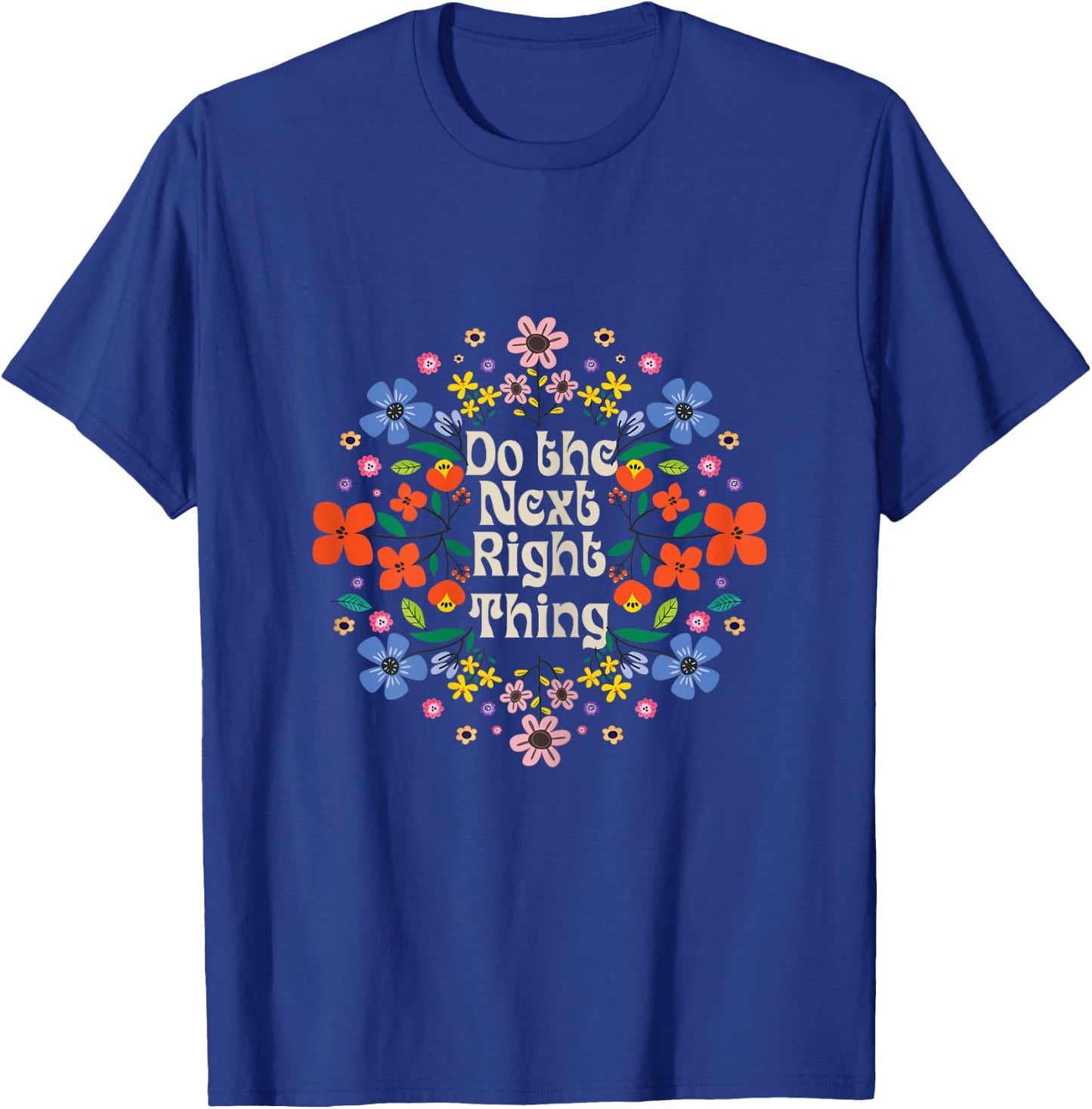 Do The Next Right Thing inspirational Quote with Flower rose T-Shirt - T-Shirt | Royal