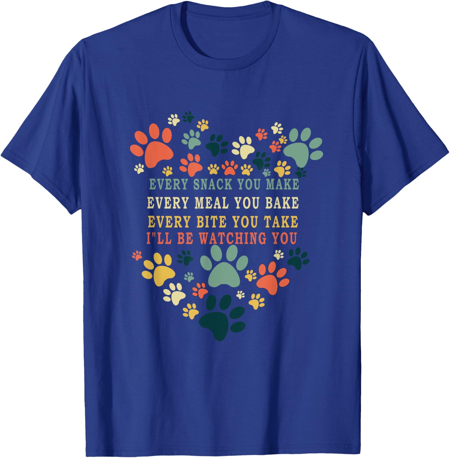 Every Snack You Make Every Meal You Bake I'll Be Watching T-Shirt - T-Shirt | Royal