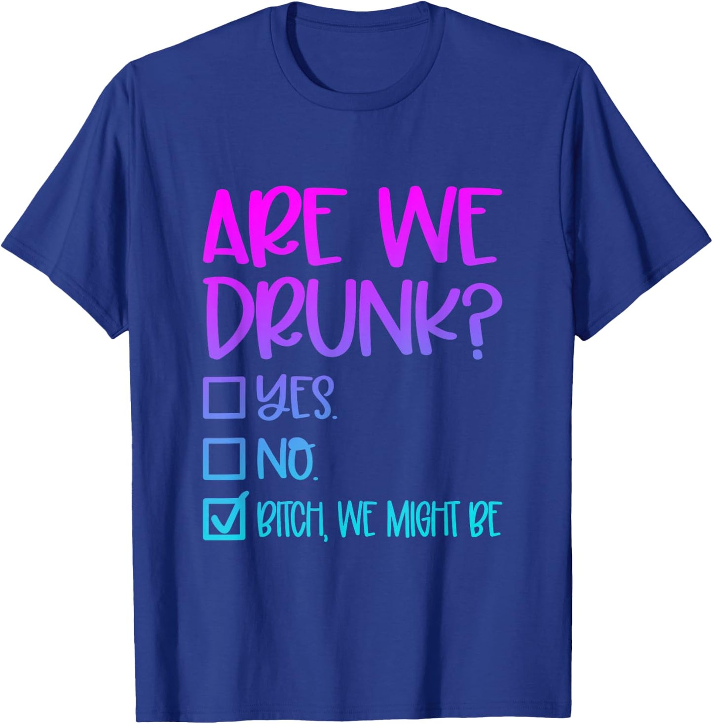 Are We Drunk Bitch We Might Be Alcoholic Bestie Drinking T-Shirt - T-Shirt | Royal
