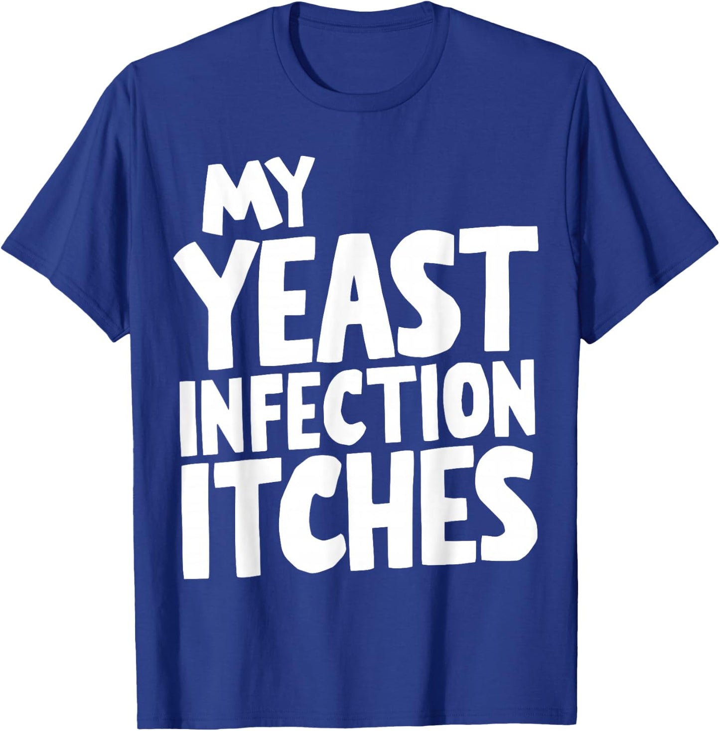 My Yeast Infection Itches T-Shirt - T-Shirt | Royal