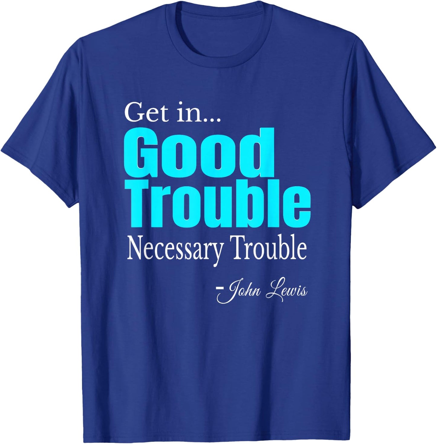 Get in Trouble Good-Trouble Necessary Trouble John-Lewis T-Shirt - T-Shirt | Royal