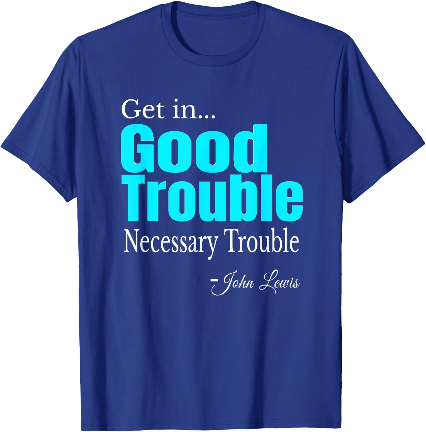 Get in Trouble Good-Trouble Necessary Trouble John-Lewis T-Shirt - T-Shirt | Royal