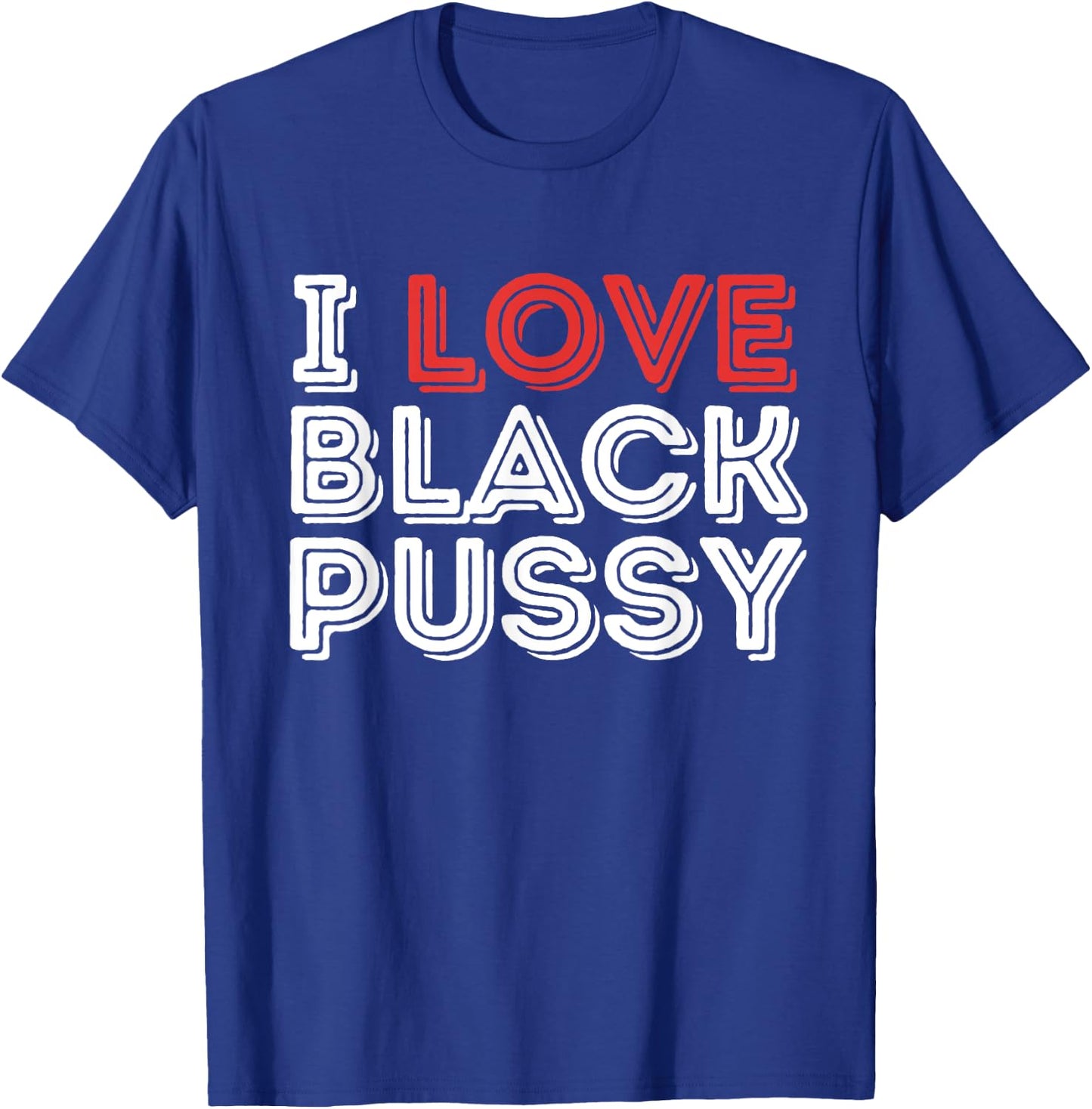 I Love Black Pussy Funny Adult Humor Sarcastic Saying Men T-Shirt - T-Shirt | Royal