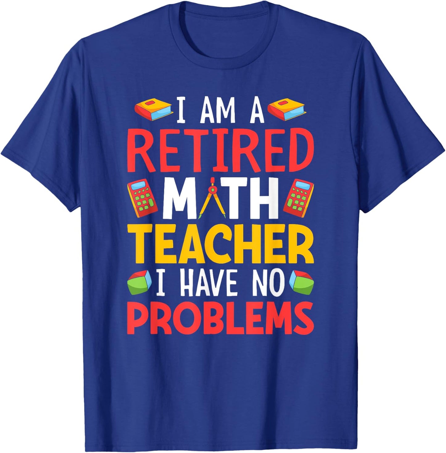 I Am A Retired Math Teacher I Have No Problems T-Shirt - T-Shirt | Royal