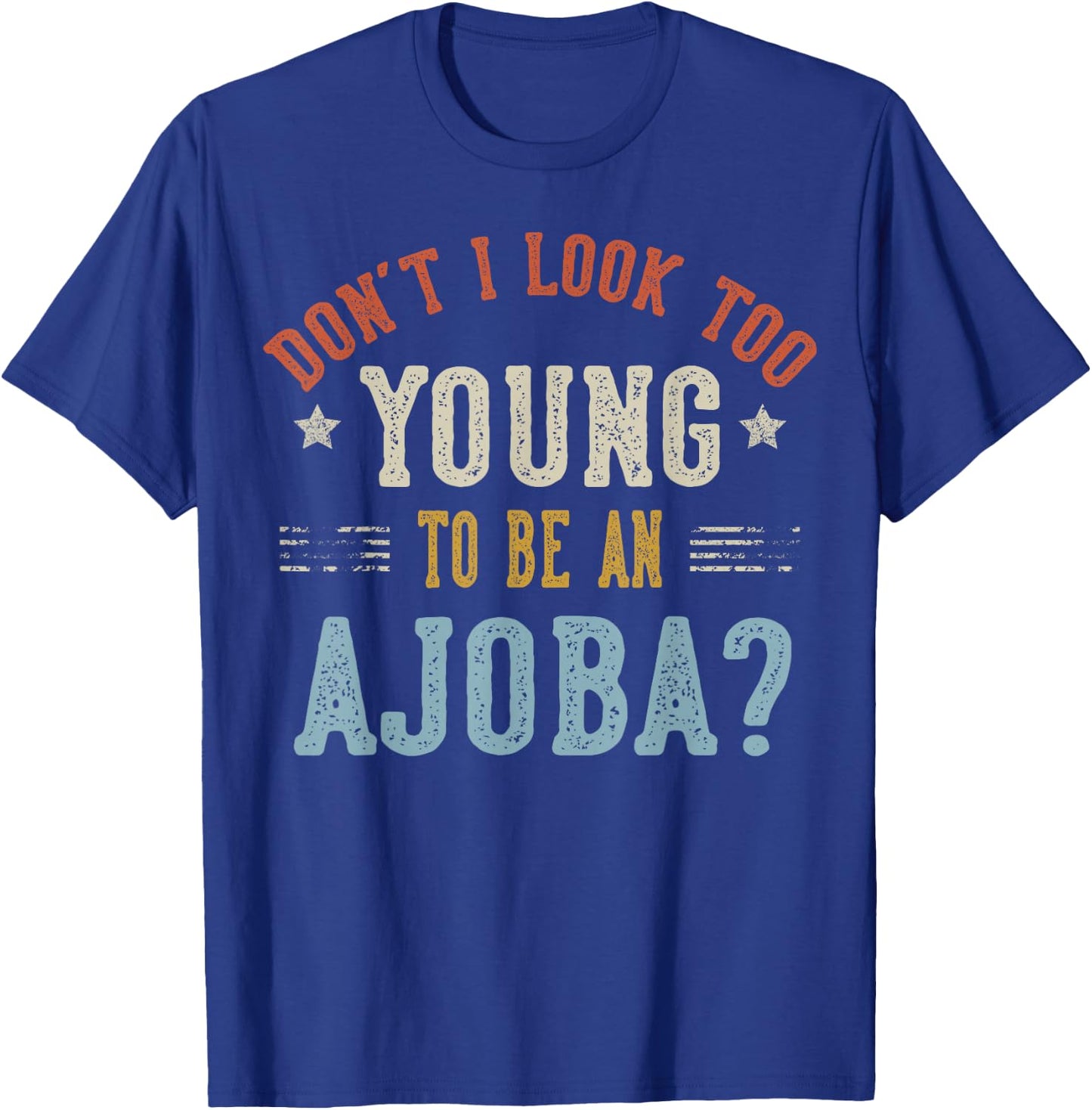 Don’t I Look Too Young to Be an AJOBA Fathers Day T-Shirt - T-Shirt | Royal