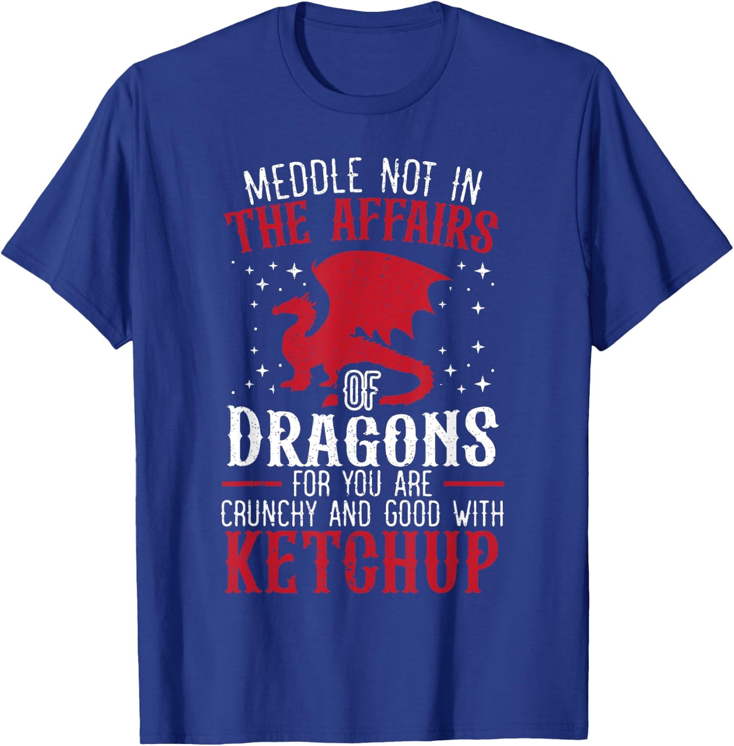 Meddle Not In The Affairs Of Dragons for a Dragon Lovers T-Shirt - T-Shirt | Royal