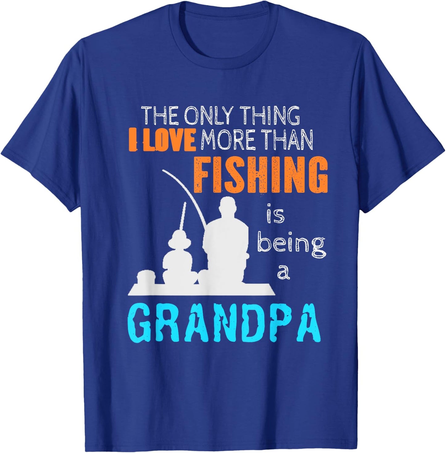 The Only Thing I Love More Than Fishing Is Being A Grandpa T-Shirt - T-Shirt | Royal