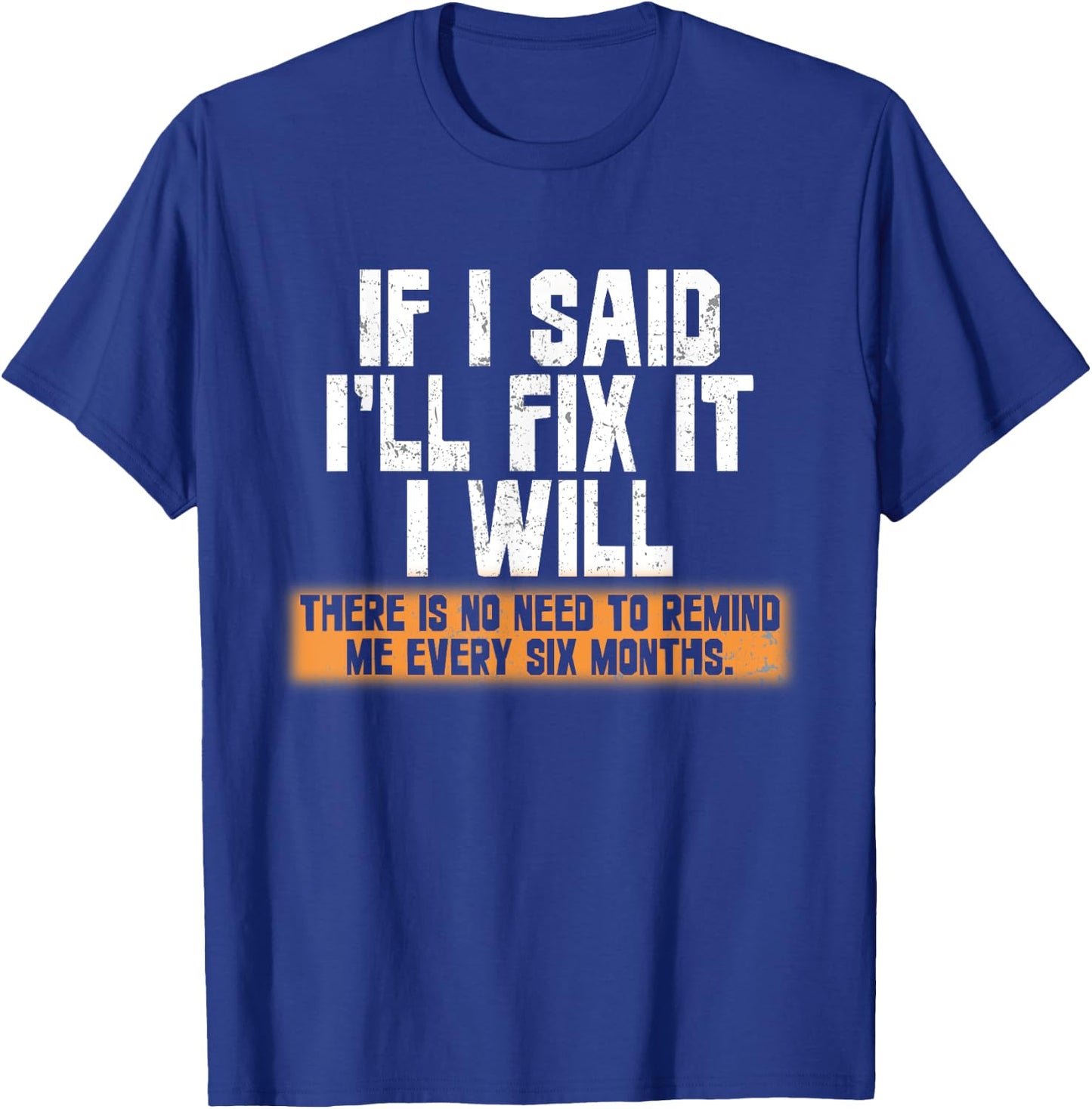 If I said I'll fix it I will there is no need to remind me T-Shirt - T-Shirt | Royal