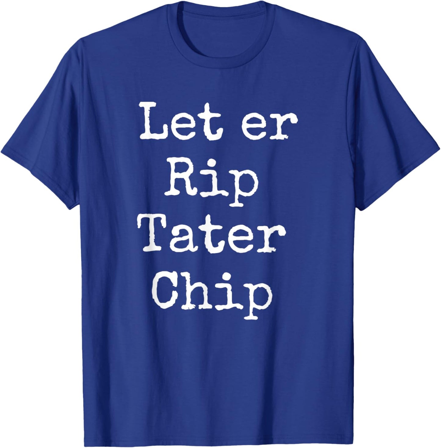 Let er Rip Tater Chip T-Shirt - T-Shirt | Royal