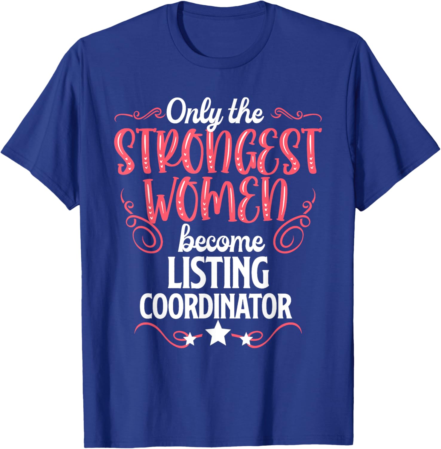 Only The Strongest Women Become Listing Coordinator T-Shirt - T-Shirt | Royal