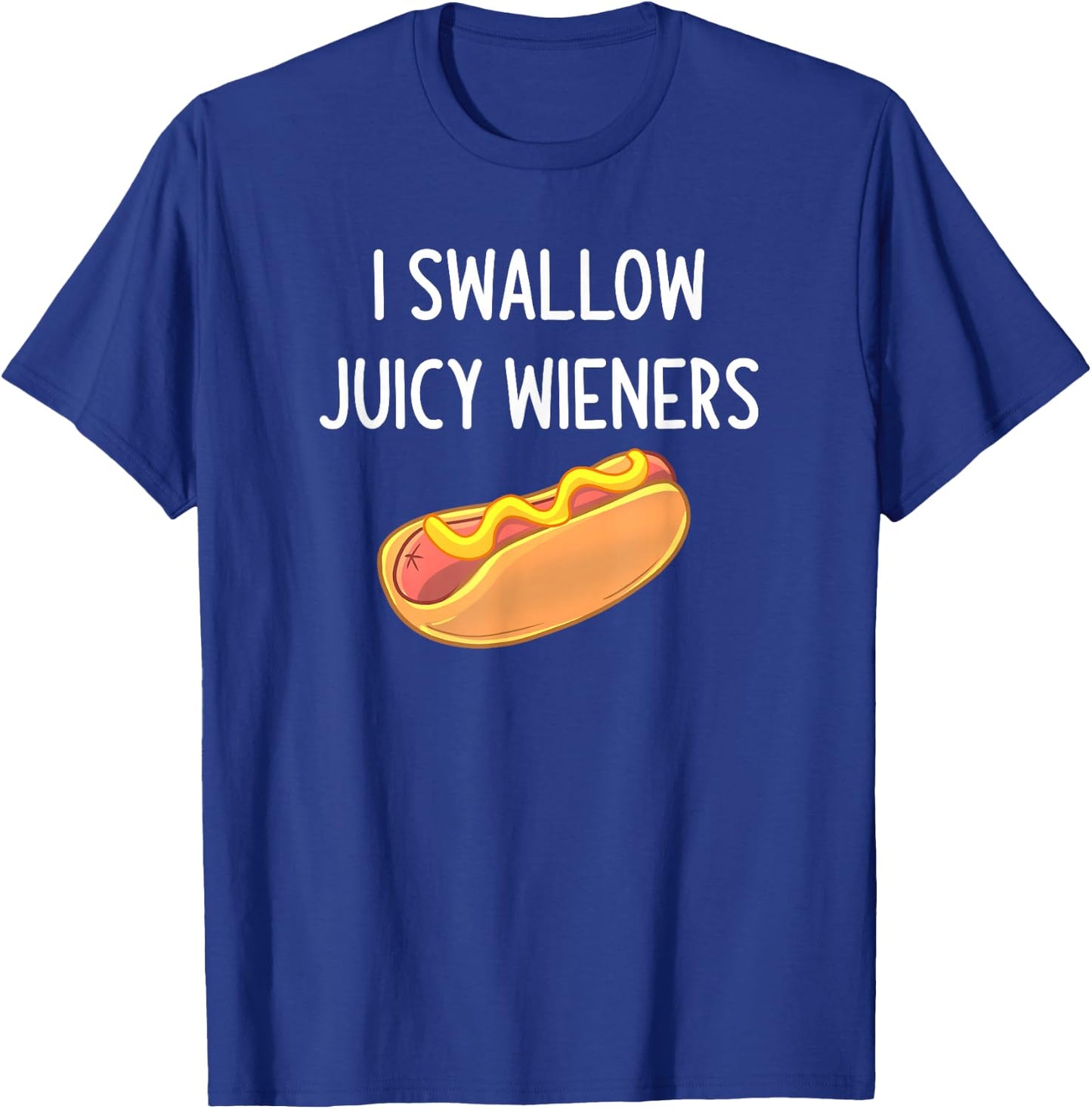I Swallow Juicy Wieners, Funny, Joke, Sarcastic, Family T-Shirt - T-Shirt | Royal