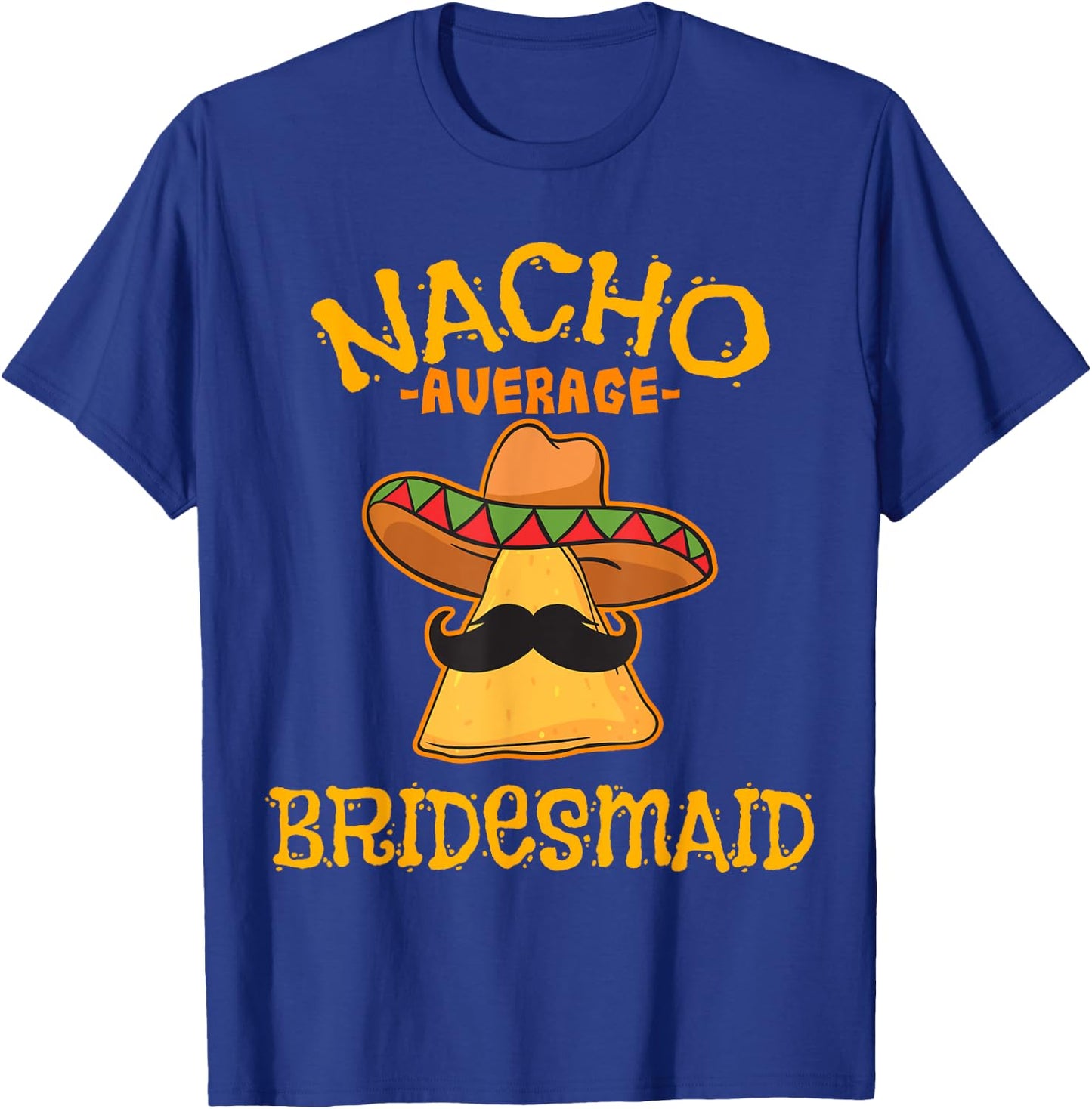Nacho Average Bridesmaid Mexican Cinco De Mayo Fiesta T-Shirt - T-Shirt | Royal