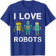 I love Robots Robotics Lover Men Women Kids Girls Boys Robot T-Shirt - T-Shirt | Royal
