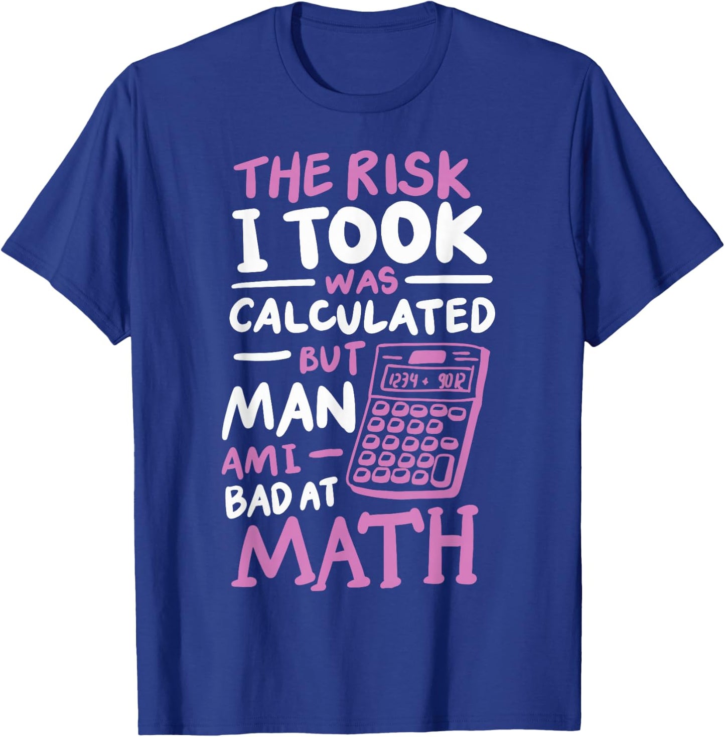 The Risk I Took Was Calculated But Man Am I Bad At Math T-Shirt - T-Shirt | Royal