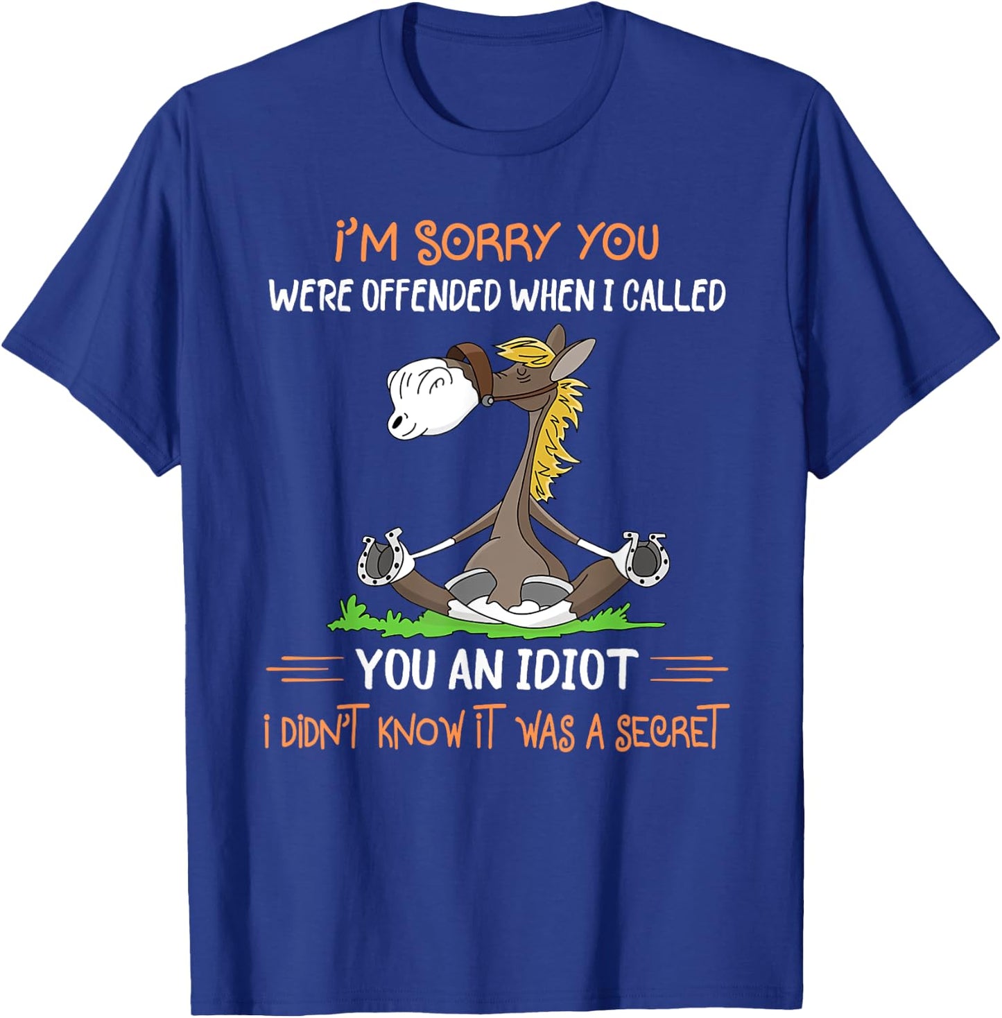 I'm sorry you were offended when I called you an idiot T-Shirt - T-Shirt | Royal