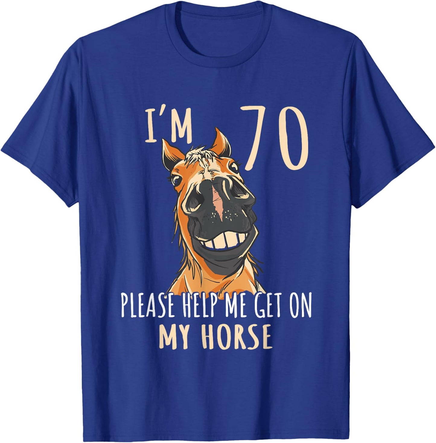 I Am 70 Please Help Me On My Horse 70 Years Old Horse Lover T-Shirt - T-Shirt | Royal