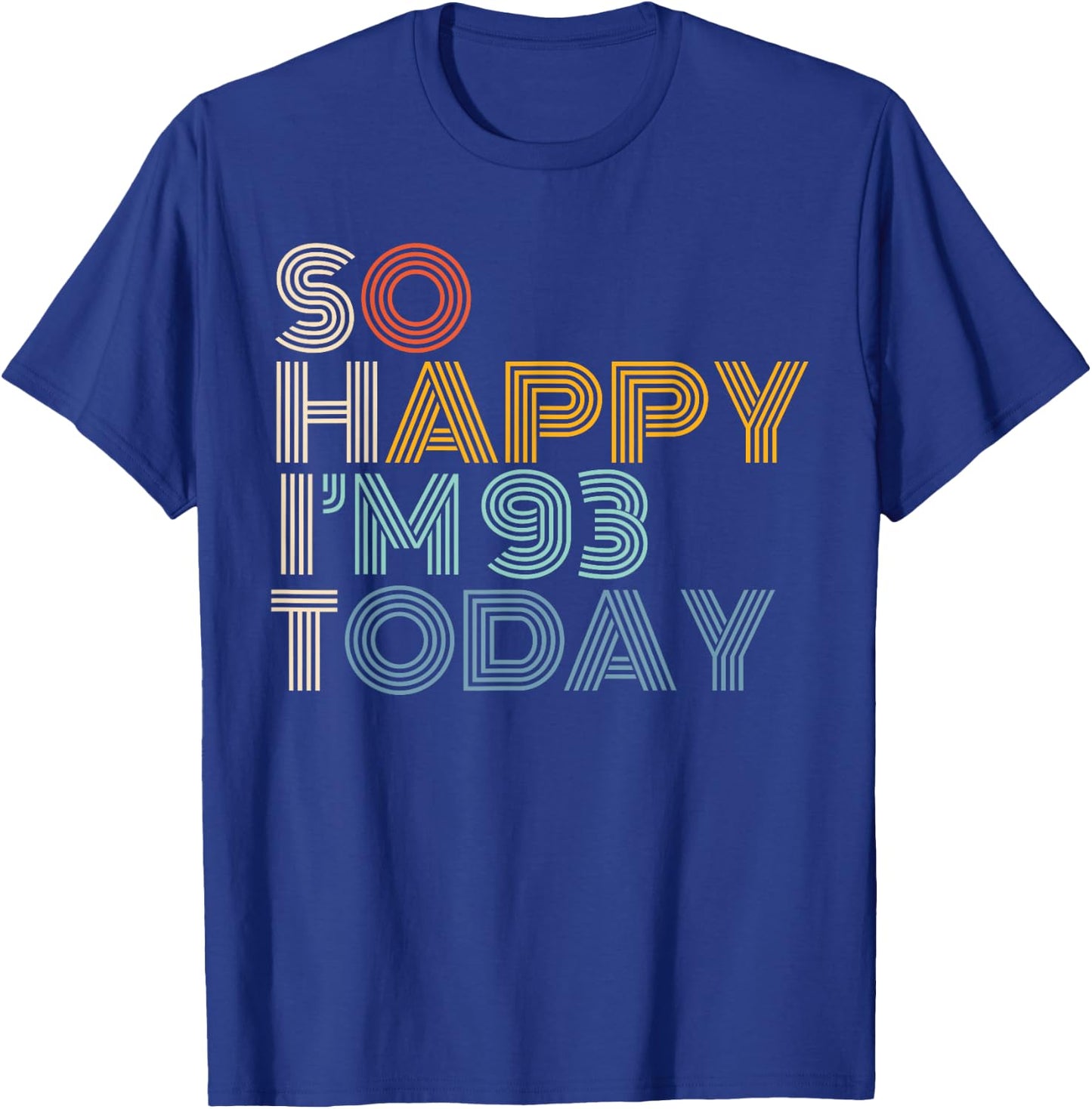 So Happy I'm 93 Today Retro Funny 93rd Birthday Sarcastic T-Shirt - T-Shirt | Royal