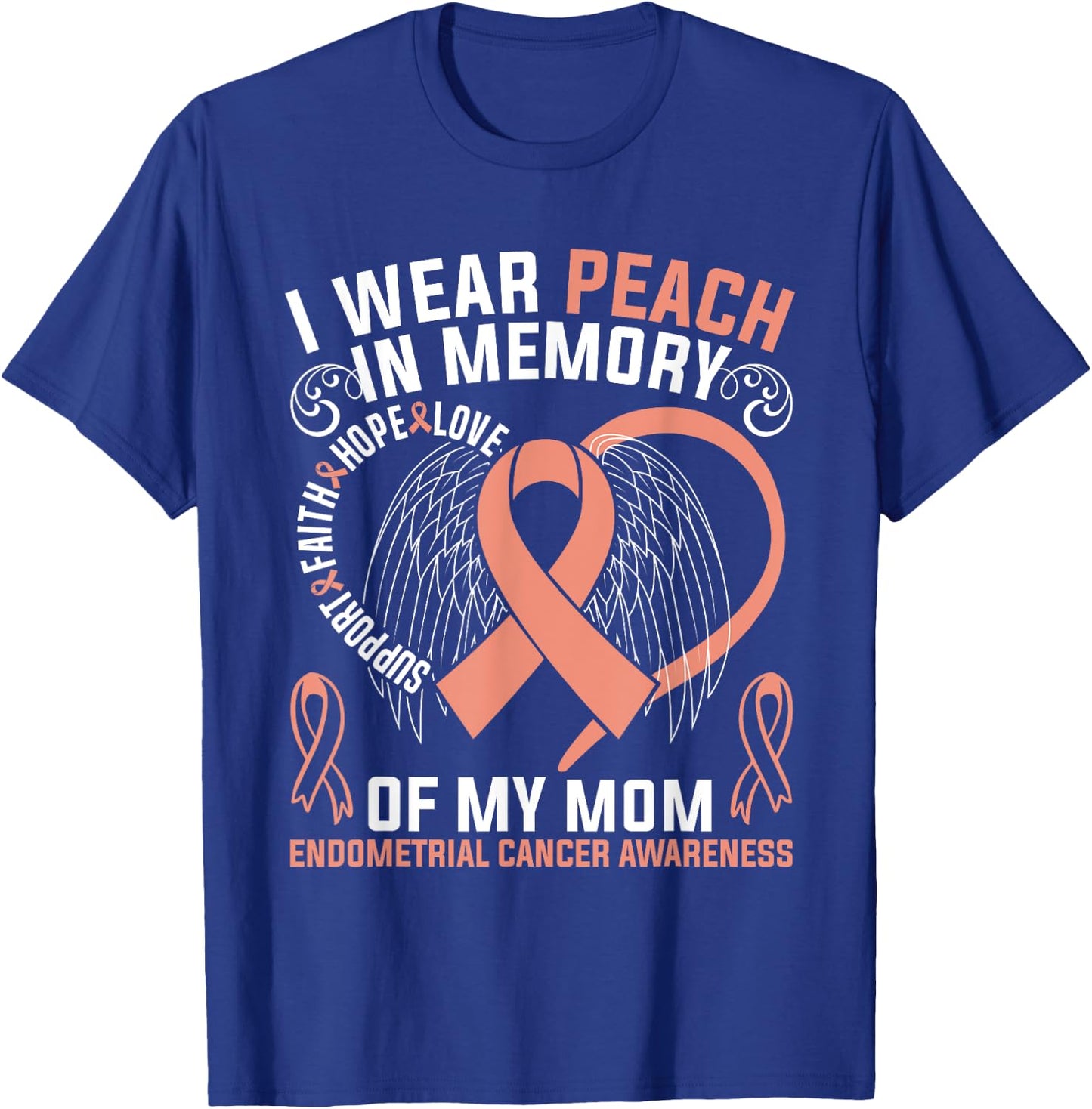 I Wear Peach In Memory Of My Mom Endometrial Cancer Awarene T-Shirt - T-Shirt | Royal