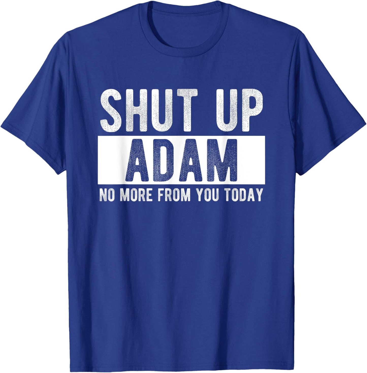 Shut Up Adam No More From You Today Funny Adam Name T-Shirt - T-Shirt | Royal